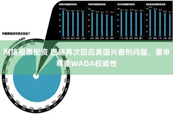 网络股票配资 巴赫再次回应美国兴奋剂问题，重申尊重WADA权威性