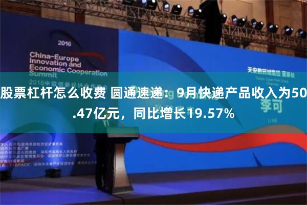 股票杠杆怎么收费 圆通速递：9月快递产品收入为50.47亿元