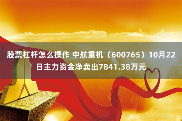 股票杠杆怎么操作 中航重机（600765）10月22日主力资