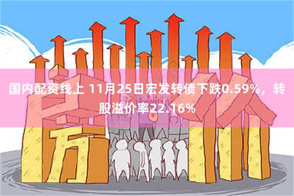 国内配资线上 11月25日宏发转债下跌0.59%，转股溢价率